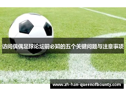 访问偶偶足球论坛前必知的五个关键问题与注意事项