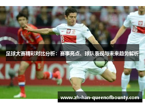 足球大赛精彩对比分析：赛事亮点、球队表现与未来趋势解析