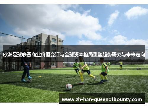 欧洲足球联赛商业价值变迁与全球资本格局重塑趋势研究与未来走向